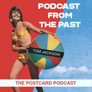 Podcast from the past, past postcard, Tom Jackson, postcard from the past